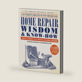Home Repair Wisdom & Know-How: Timeless Techniques to Fix, Maintain, and Improve Your Home by Fine Homebuilding