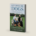 Let Dogs Be Dogs: Understanding Canine Nature and Mastering the Art of Living with Your Dog by Monks of New Skete