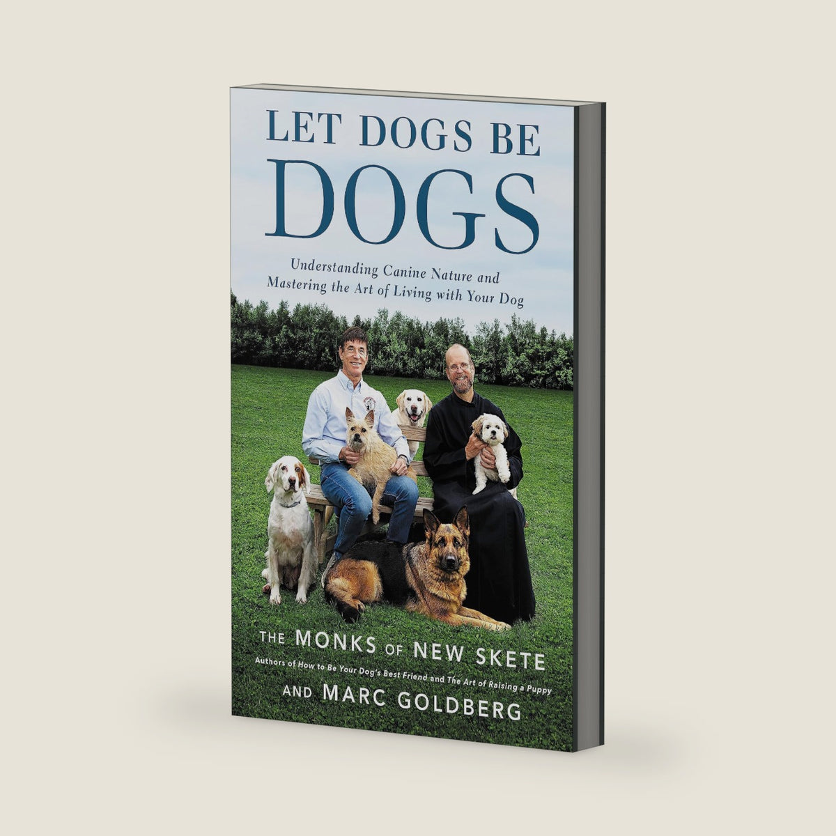 Let Dogs Be Dogs: Understanding Canine Nature and Mastering the Art of Living with Your Dog by Monks of New Skete