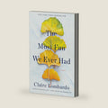 The Most Fun We Ever Had: A Novel by Claire Lombardo
