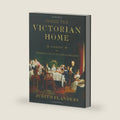 Inside the Victorian Home: A Portrait of Domestic Life in Victorian England by Judith Flanders