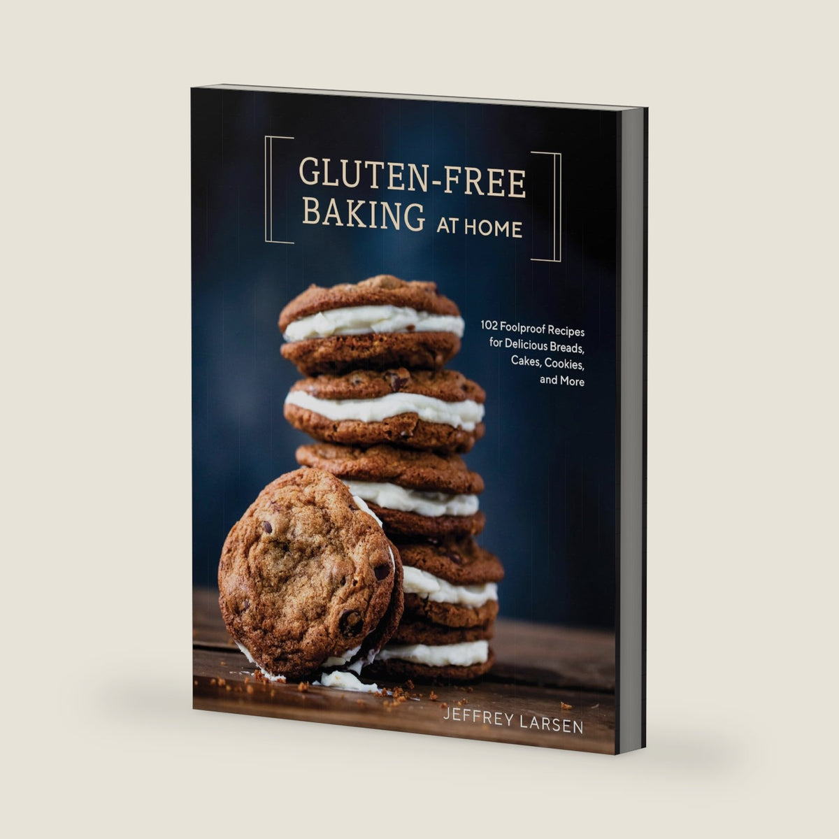 Gluten-Free Baking At Home: 102 Foolproof Recipes for Delicious Breads, Cakes, Cookies, and More by Jeffrey Larsen