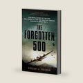 The Forgotten 500: The Untold Story of the Men Who Risked All for the Greatest Rescue Mission of World War II by Gregory A. Freeman