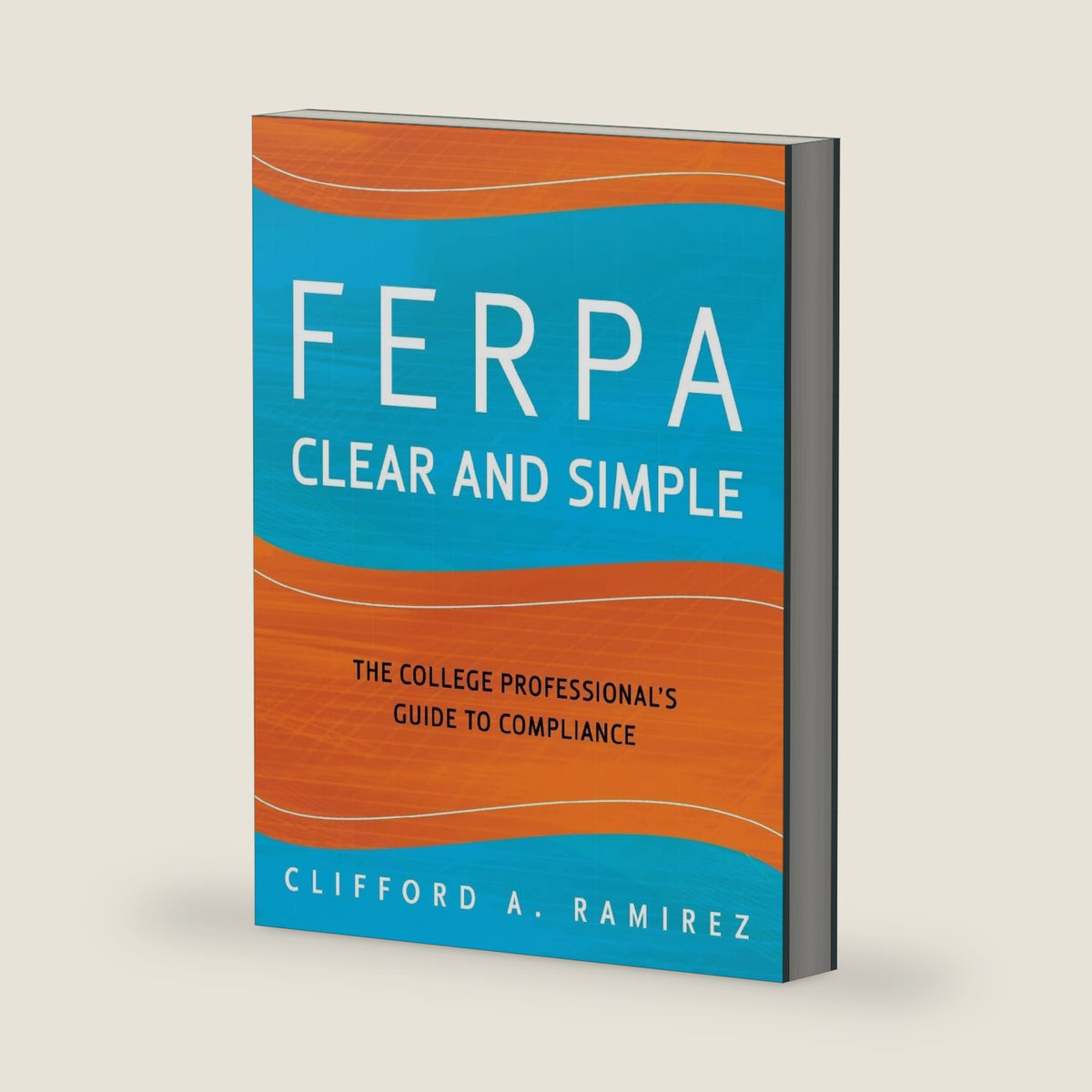 FERPA Clear and Simple: The College Professional's Guide to Compliance by Clifford A. Ramirez