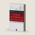 A Visual Dictionary of Architecture by Francis D. K. Ching