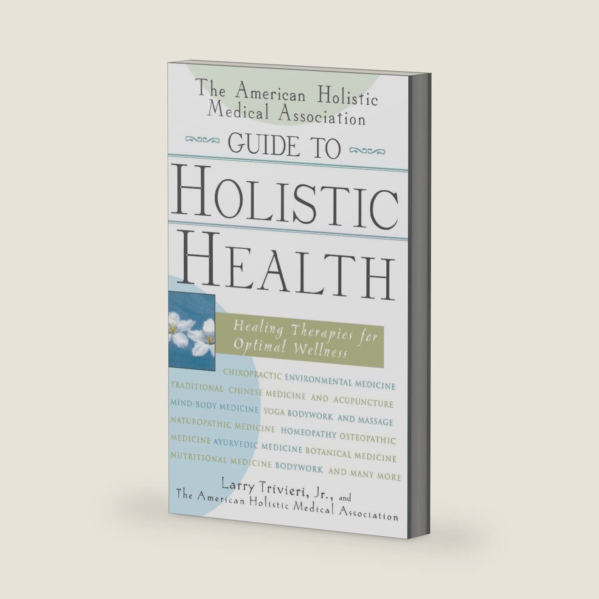 The American Holistic Medical Association Guide to Holistic Health: Healing Therapies for Optimal Wellness by Larry Trivieri Jr.