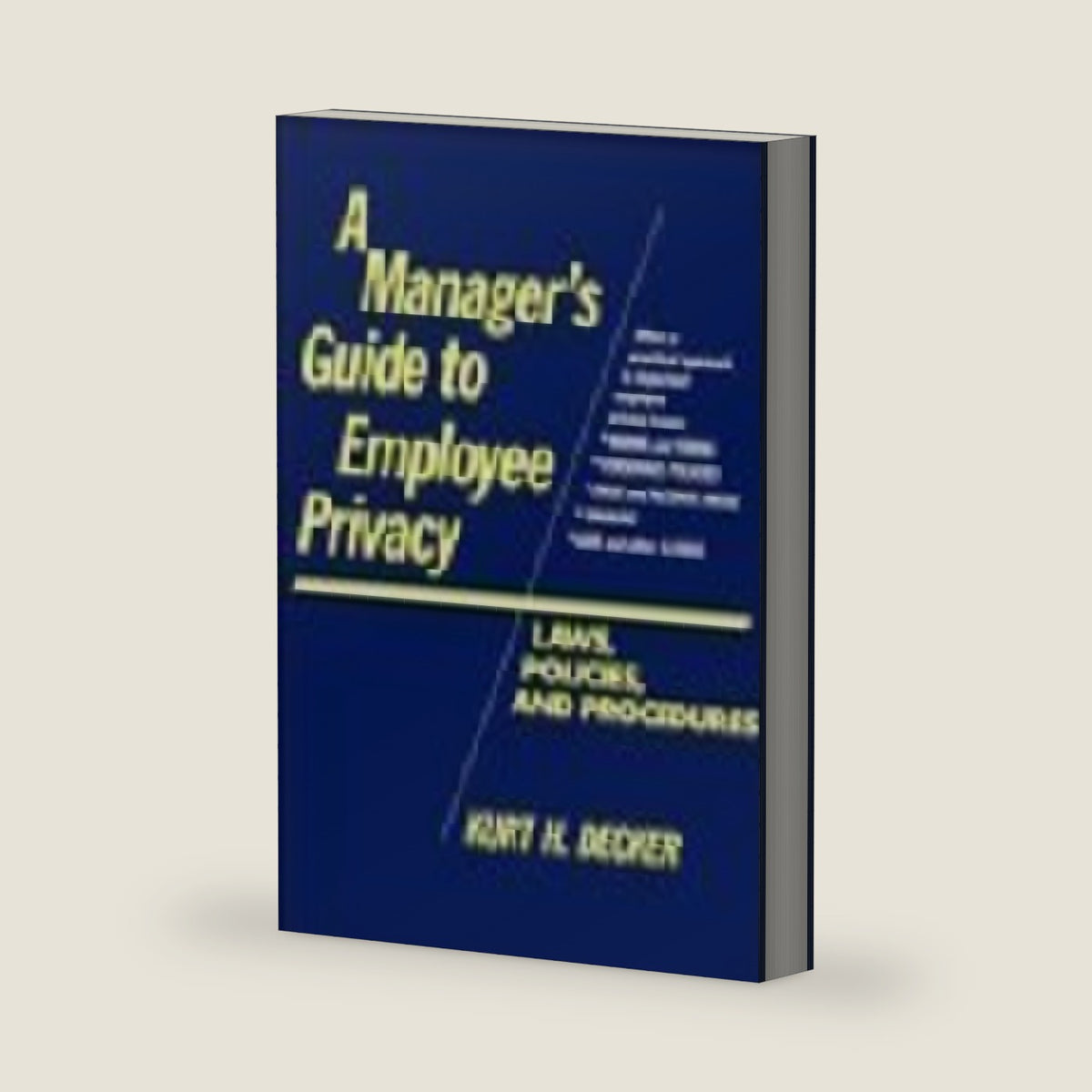 A Manager's Guide to Employee Privacy: Law, Policies, and Procedures by Kurt H. Decker