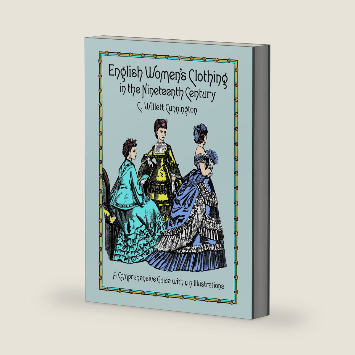 English Women's Clothing in the Nineteenth Century: A Comprehensive Guide with 1,117 Illustrations (Dover Fashion and Costumes) by C. Willett Cunnington