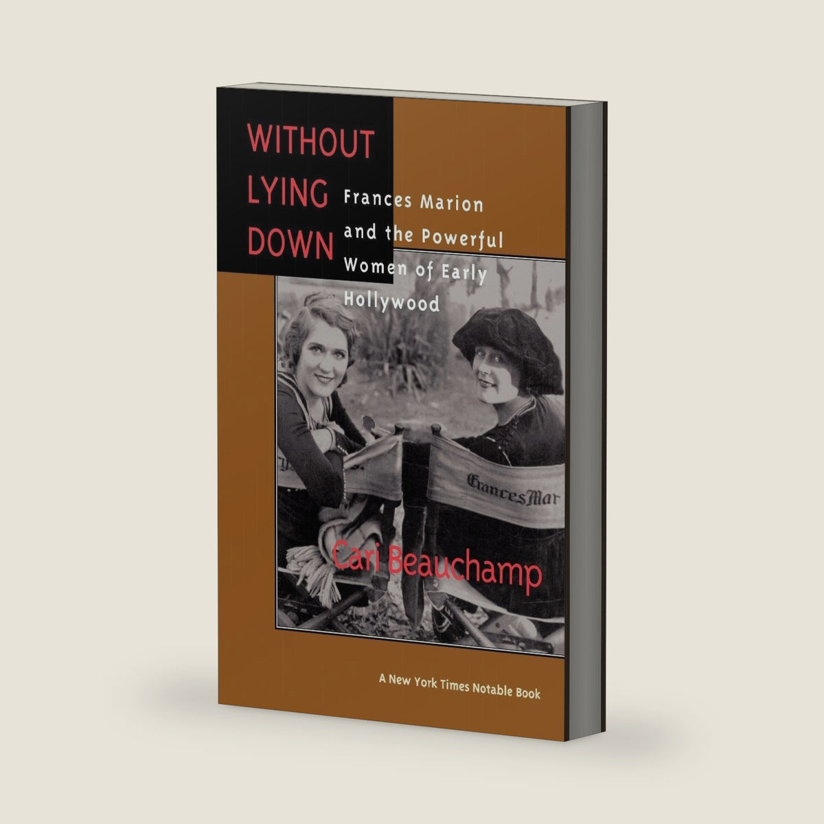 Without Lying Down: Frances Marion and the Powerful Women of Early Hollywood by Cari Beauchamp