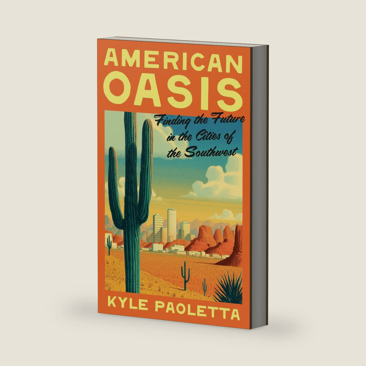 American Oasis: Finding the Future in the Cities of the Southwest by Kyle Paoletta