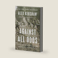 Against All Odds: A True Story of Ultimate Courage and Survival in World War II by Alex Kershaw