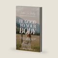 Be Good to Your Body: Getting Back to God's Design in a World of Wellness Trends, Quick Fixes, and Conflicting Health Advice by Jordan Lee Dooley