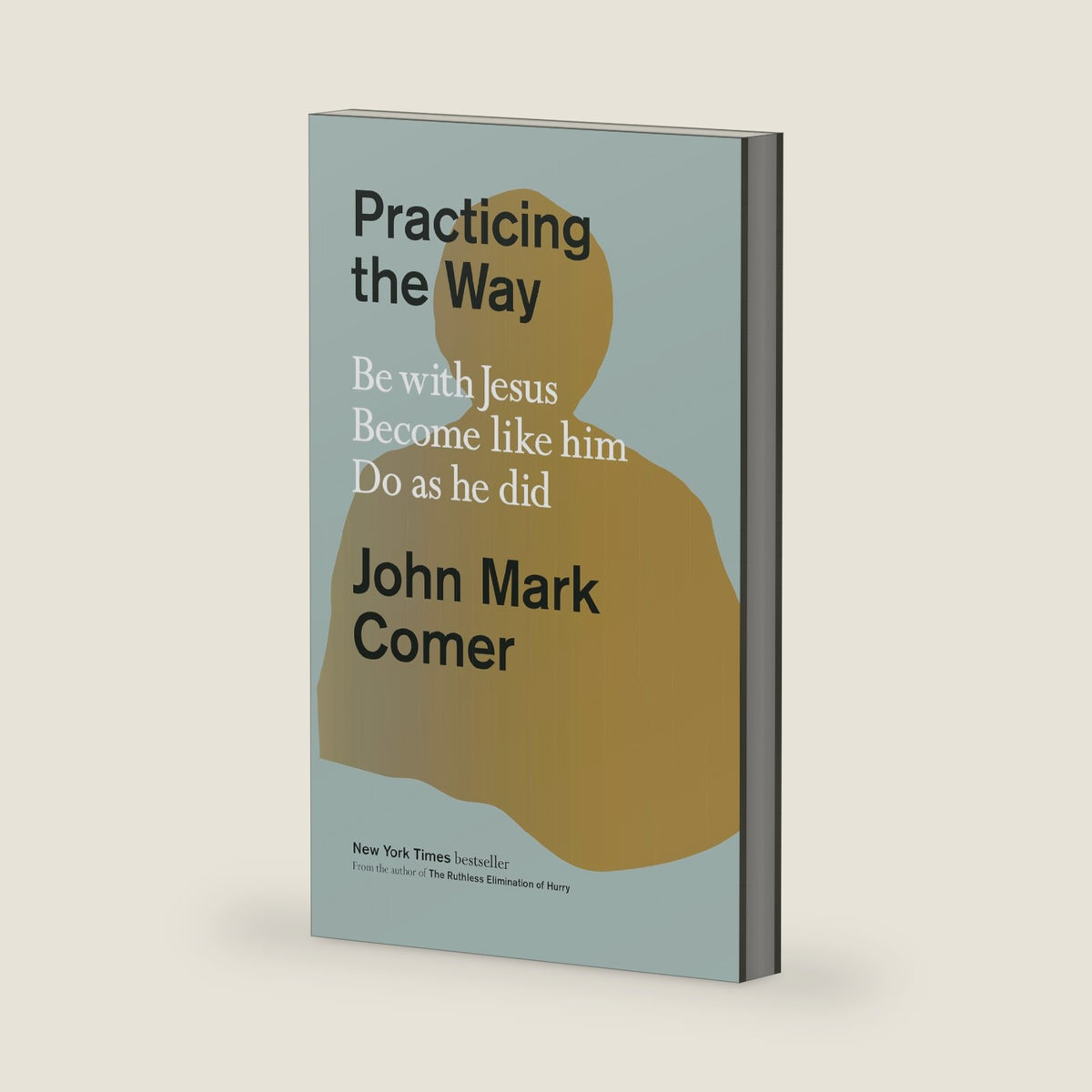 Practicing the Way: Be with Jesus. Become like him. Do as he did. by John Mark Comer