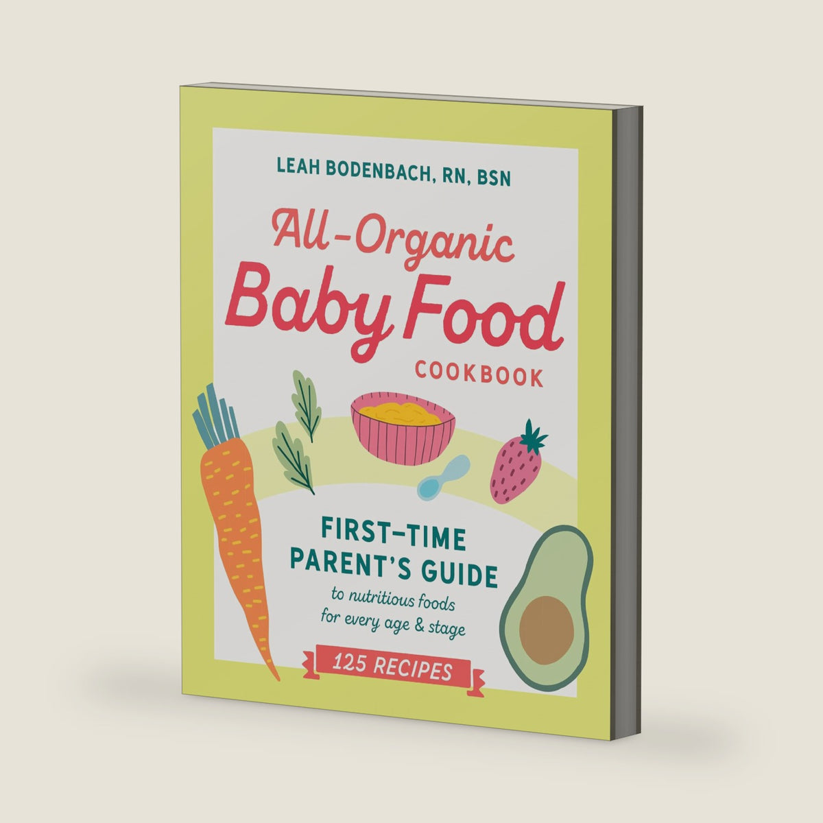 All-Organic Baby Food Cookbook: First Time Parent's Guide to Nutritious Foods for Every Age and Stage by Leah Bodenbach RN BSN