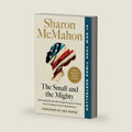 The Small and the Mighty: Twelve Unsung Americans Who Changed the Course of History, from the Founding to the Civil Rights Movement by Sharon McMahon