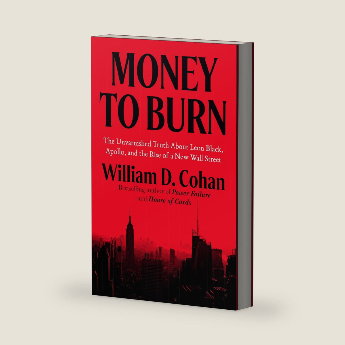 Money to Burn: The Unvarnished Truth About Leon Black, Apollo, and the Rise of a New Wall Street by William D. Cohan