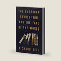 The American Revolution and the Fate of the World by Richard Bell