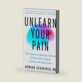 Unlearn Your Pain: The Science of Recovering from Chronic Pain, Fatigue, Anxiety, and Depression by Howard Schubiner MD