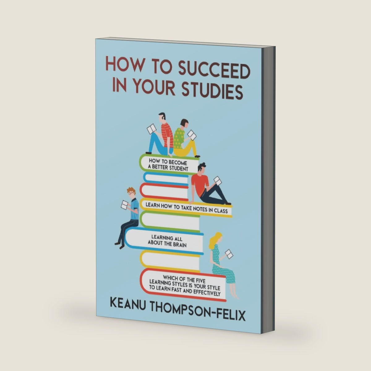How to Succeed in your Studies: how to become a better student, learn to take notes in class, learning all about the brain, and which one of the five ... is your style to learn fast and effectively. by Keanu Thompson-Felix