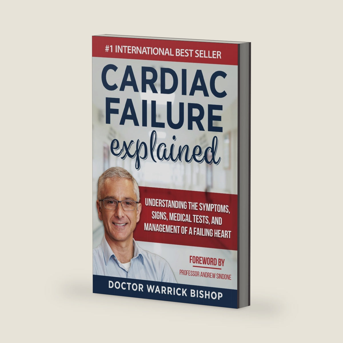 Cardiac Failure Explained: Understanding the Symptoms, Signs, Medical Tests, and Management of a Failing Heart by Warrick Bishop