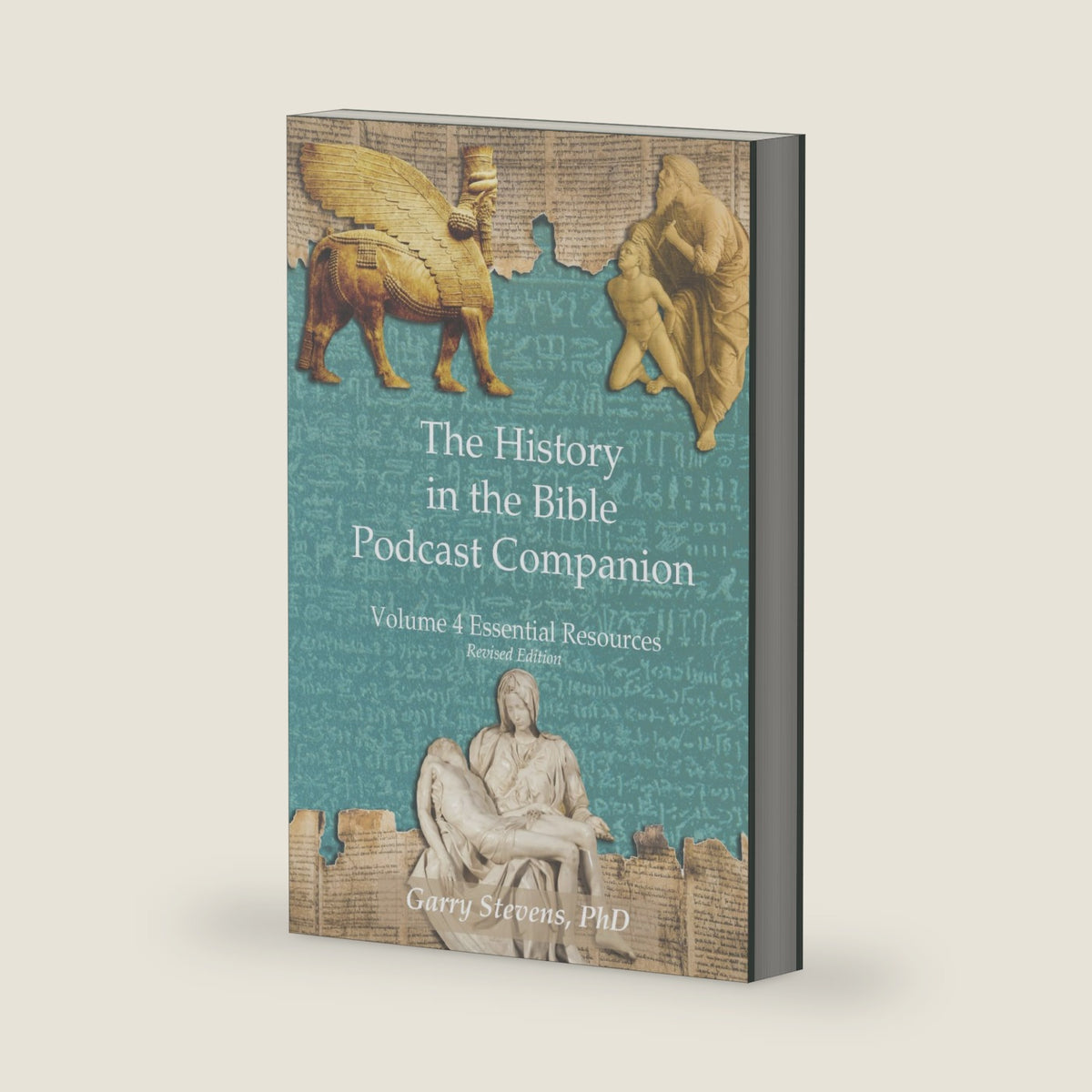 The History in the Bible Podcast Companion: Volume 4 Essential Resources (Revised) by Garry Stevens PhD