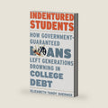 Indentured Students: How Government-Guaranteed Loans Left Generations Drowning in College Debt by Elizabeth Tandy Shermer
