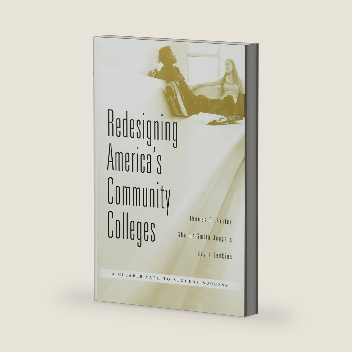 Redesigning America’s Community Colleges: A Clearer Path to Student Success by Thomas R. Bailey