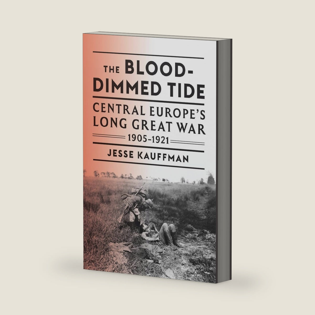 The Blood-Dimmed Tide: Central Europe’s Long Great War, 1905–1921 by Jesse Kauffman