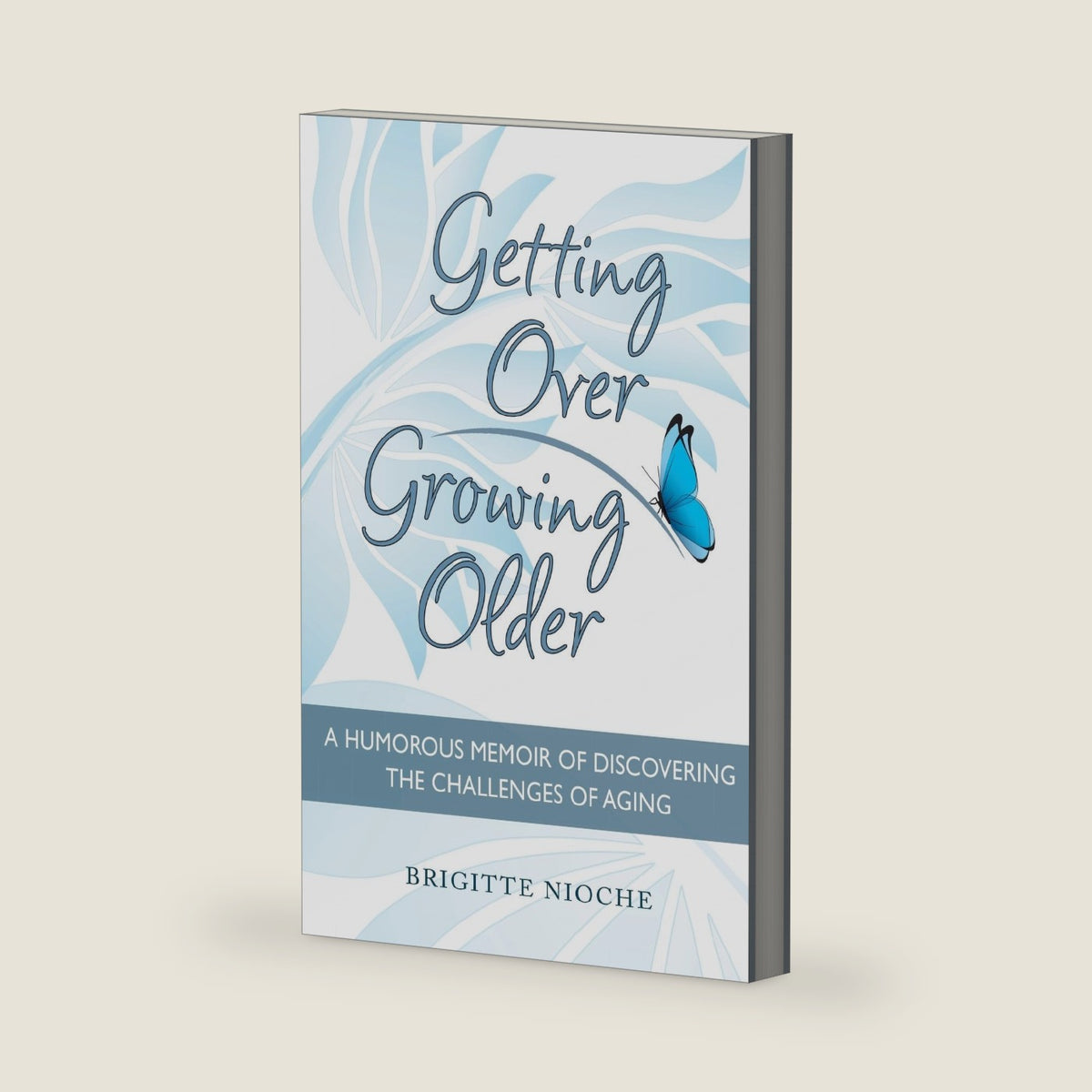 Getting Over Growing Older: A Humorous Memoir of Discovering the Challenges of Aging by Brigitte Nioche