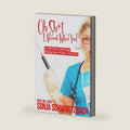 Oh Sh*t, I Almost Killed You! A Little Book of Big Things Nursing School Forgot to Teach You by CCRN Sonja M. Schwartzbach, BSN, RN