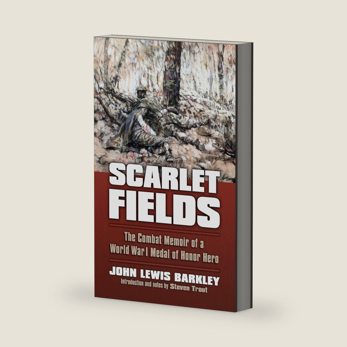 Scarlet Fields: The Combat Memoir of a World War I Medal of Honor Hero (Modern War Studies) by John Lewis Barkley