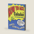 How to Ace Calculus: The Streetwise Guide by Colin Adams