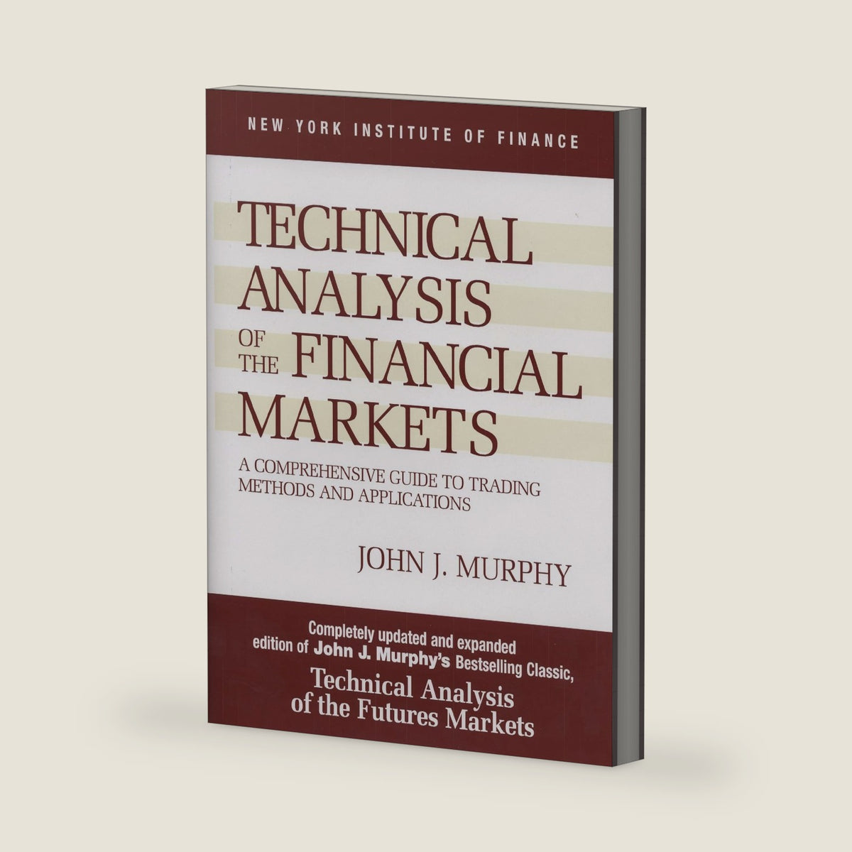 Technical Analysis of the Financial Markets: A Comprehensive Guide to Trading Methods and Applications by John J. Murphy