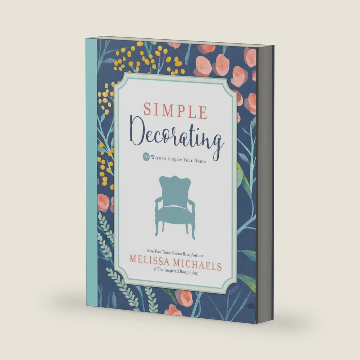 Simple Decorating: 50 Ways to Inspire Your Home (Inspired Ideas) by Melissa Michaels