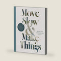 Move Slow and Make Things: A Creative Living Guide to Slow Down, Make Beautiful Things, and Cultivate Lasting Joy by Marian Parsons