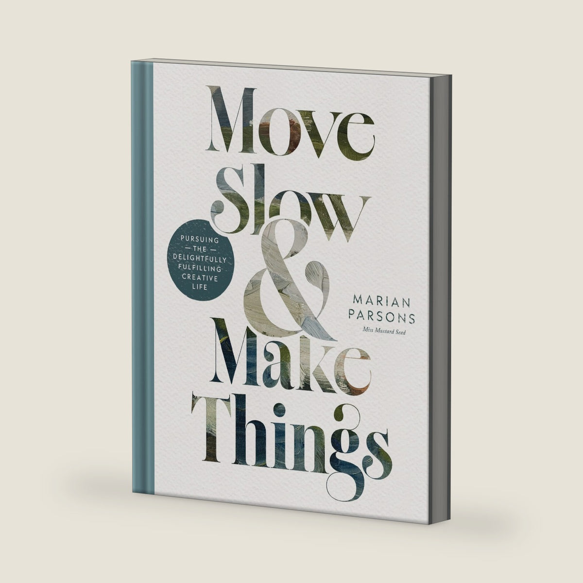 Move Slow and Make Things: A Creative Living Guide to Slow Down, Make Beautiful Things, and Cultivate Lasting Joy by Marian Parsons