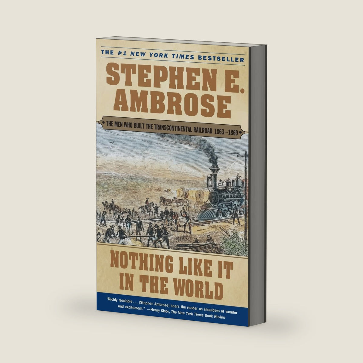 Nothing Like It In the World: The Men Who Built the Transcontinental Railroad 1863-1869 by Stephen E. Ambrose