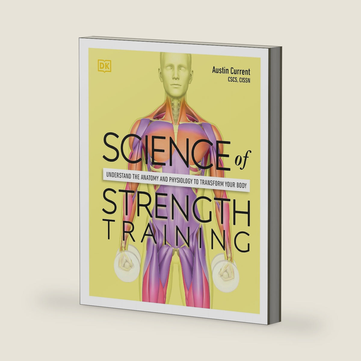 Science of Strength Training: Understand the anatomy and physiology to transform your body (The Science of Fitness) by Austin Current