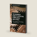 The Business Guide to Effective Compliance and Ethics: Why Compliance isn't Working - and How to Fix it by Andrew Hayward