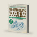 Woodworking Wisdom & Know-How: Everything You Need to Know to Design, Build, and Create by Taunton Press