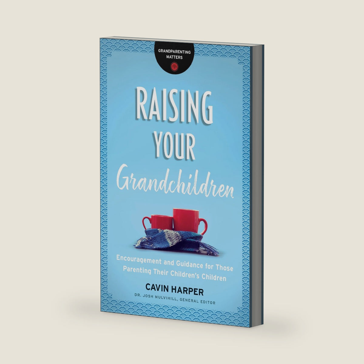 Raising Your Grandchildren (Grandparenting Matters): Encouragement and Guidance for Those Parenting Their Children's Children by Cavin Harper