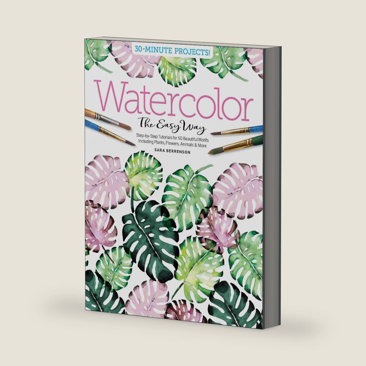 Watercolor the Easy Way: Step-by-Step Tutorials for 50 Beautiful Motifs Including Plants, Flowers, Animals & More by Sara Berrenson
