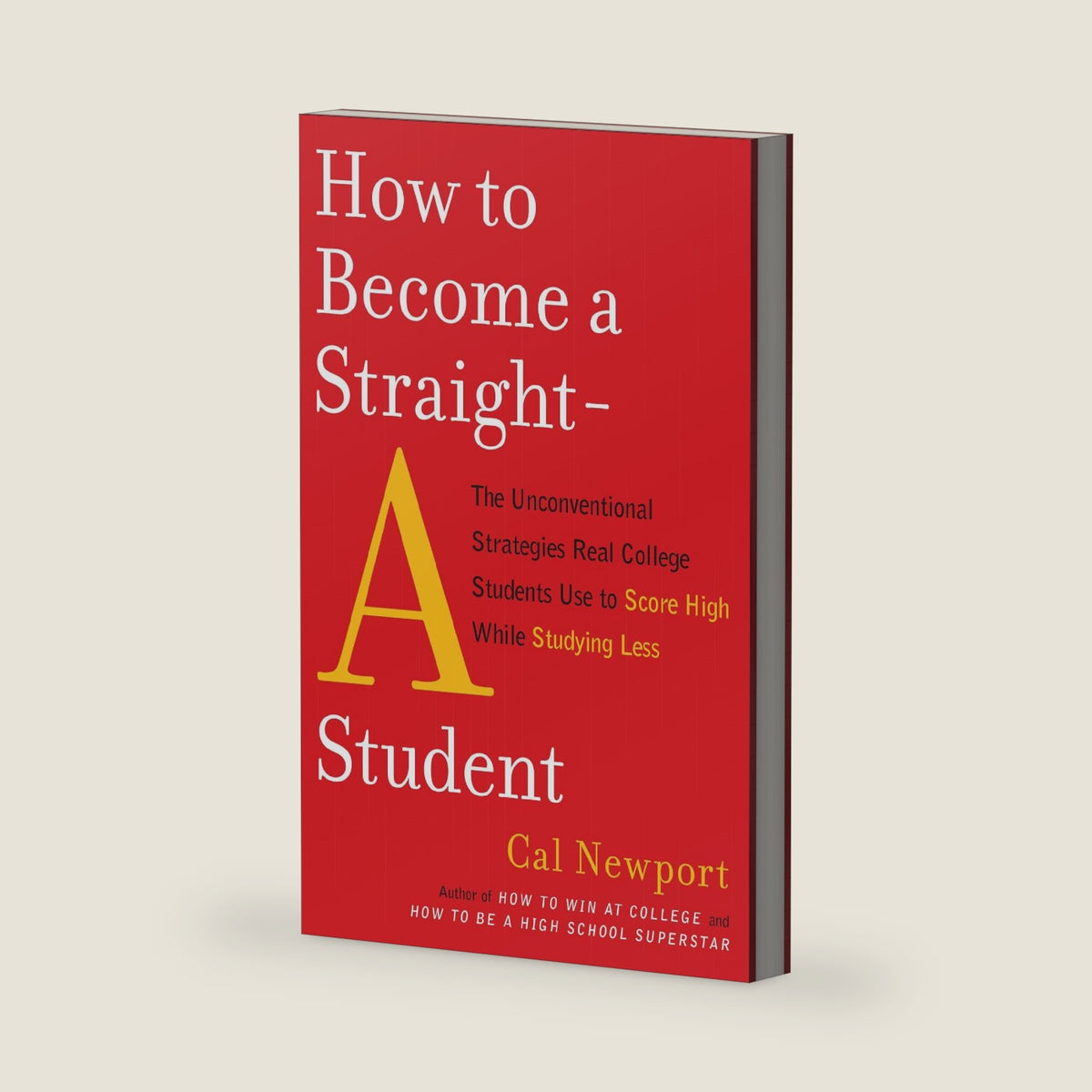 How to Become a Straight-A Student: The Unconventional Strategies Real College Students Use to Score High While Studying Less by Cal Newport