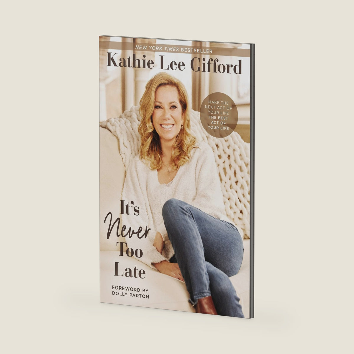 It’s Never Too Late: Make the Next Act of Your Life the Best Act of Your Life by Kathie Lee Gifford