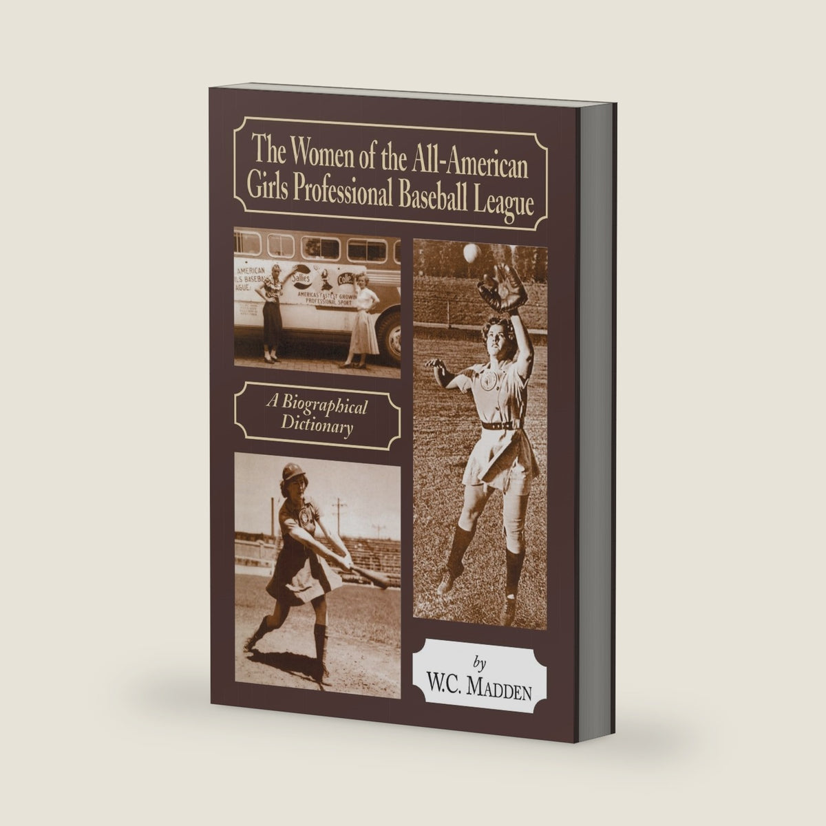 The Women of the All-American Girls Professional Baseball League: A Biographical Dictionary by W.C. Madden