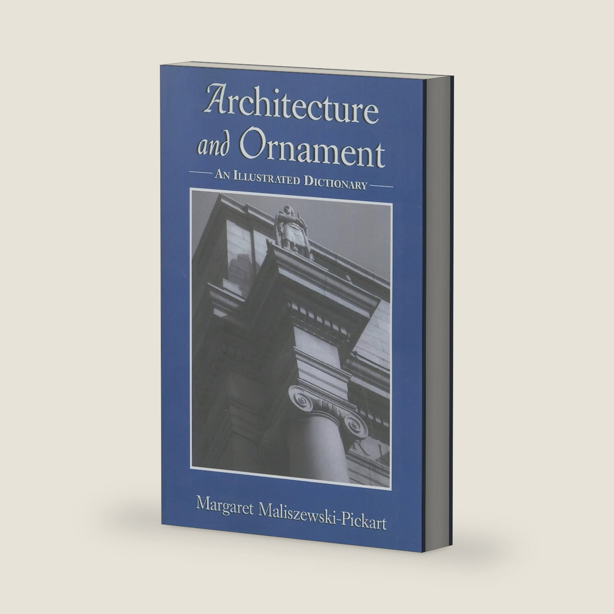 Architecture and Ornament: An Illustrated Dictionary by Margaret Maliszewski-Pickart