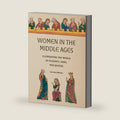 Women in the Middle Ages: Illuminating the World of Peasants, Nuns, and Queens by Gemma Hollman