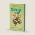 Think and Eat Yourself Smart: A Neuroscientific Approach to a Sharper Mind and Healthier Life by Dr. Caroline Leaf