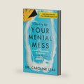 Cleaning Up Your Mental Mess: 5 Simple, Scientifically Proven Steps to Reduce Anxiety, Stress, and Toxic Thinking | Optimize Your Brain Health and Wellness by Dr. Caroline Leaf