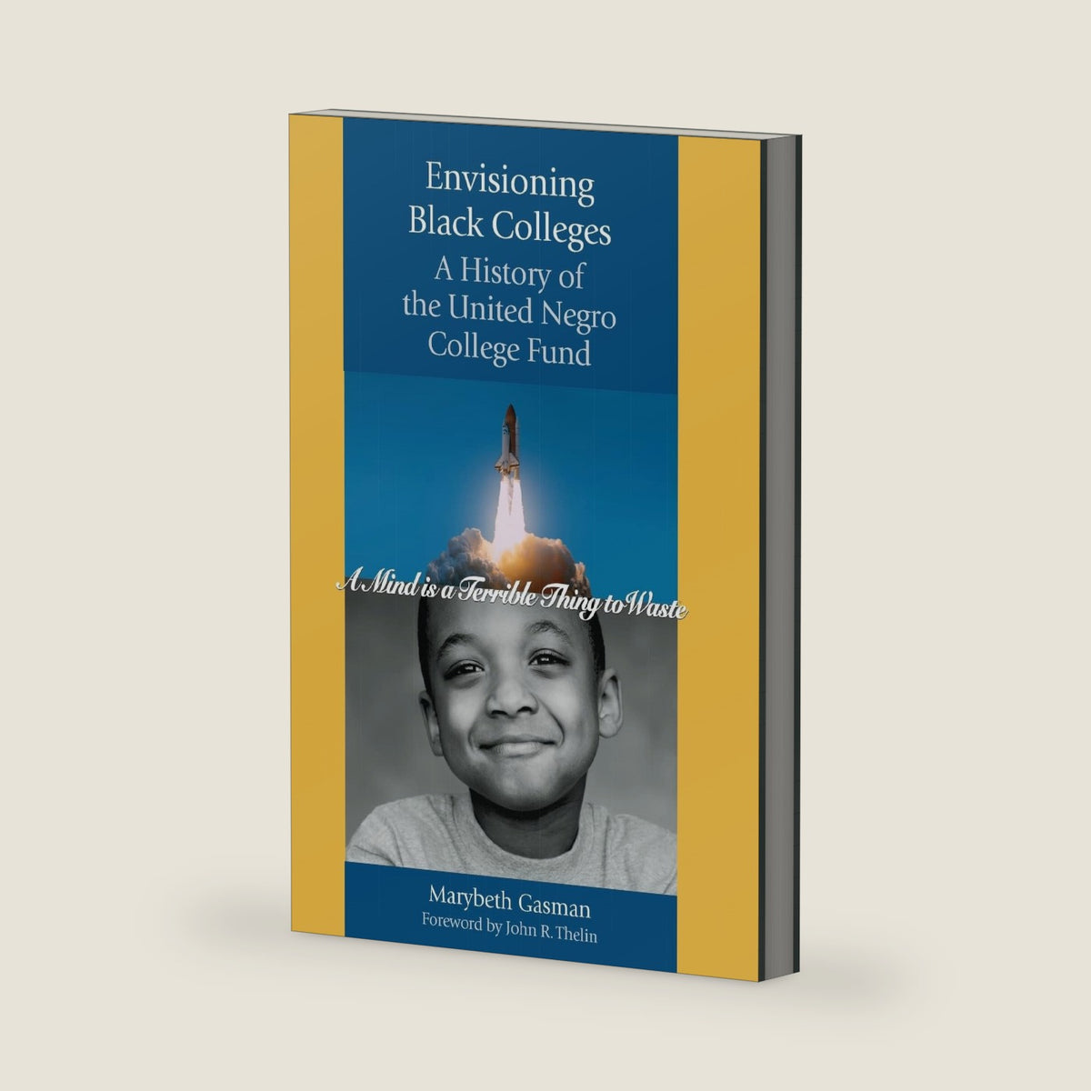 Envisioning Black Colleges: A History of the United Negro College Fund by Marybeth Gasman